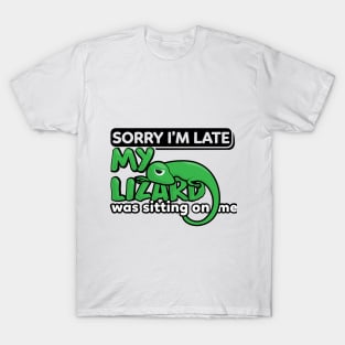 Sorry I'm late My Lizard was sitting on me T-Shirt